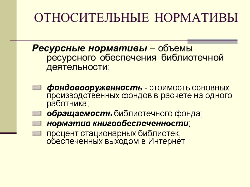ОТНОСИТЕЛЬНЫЕ НОРМАТИВЫ Ресурсные нормативы – объемы ресурсного обеспечения библиотечной деятельности;  фондовооруженность - стоимость